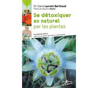 Se détoxiquer au naturel par les plantes: 34 plantes detox pour vivre en santé dans un monde pollué
