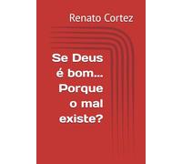 Se Deus é bom... Porque o mal existe?