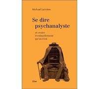 Se dire psychanalyste et croire éventuellement qu'on l'est - Michael Larivière - Liber Canada - broché - Essai
