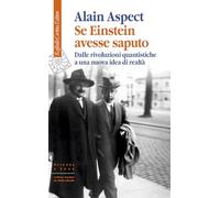 Se Einstein avesse saputo. Dalle rivoluzioni quantistiche a una nuova idea di realtà