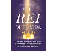 Sé el REI de tu vida: Construye resultados brillantes inspirados en el descubrimiento de tu verdadera identidad