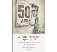 Se faire recruter après 50 ans: Comment battre les algorithmes du recrutement