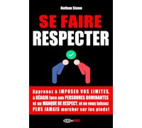 SE FAIRE RESPECTER: Comment savoir dire non et réagir à l'intimidation et au manque de respect en toutes situations