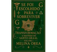 Se foi escolhido para sobreviver: Transformação. O mistério do Santo Graal