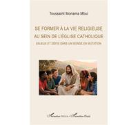Se former à la vie religieuse au sein de l'Église catholique Enjeux et défis dans un monde en mutation - Toussaint Monoma Mbui - L'harmattan - broché - Essai