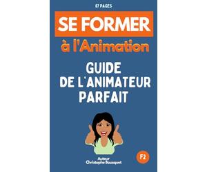 Se former à l'Animation, Guide de l'Animateur Parfait !: Pour les animateurs ou futurs animateurs.