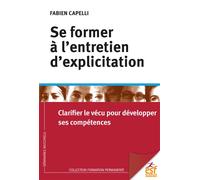 Se former à l'entretien d'explicitation Clarifier le vécu pour développer ses compétences - Fabien Capelli - Esf - broché - Manuel
