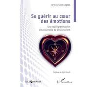 Se Guérir Au Coeur Des Émotions - Une Reprogrammation Émotionnelle De L'inconscient