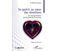 Se guérir au coeur des émotions Une reprogrammation émotionnelle de l'inconscient - Sylviane Legros - L'harmattan - broché - Essai