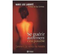 Se Guérir Autrement, C'est Possible - Comment J'ai Vaincu Ma Maladie