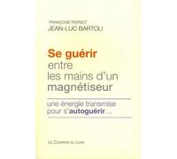 Se Guérir Entre Les Mains D'un Magnétiseur - Une Énergie Transmise Pour S'autoguérir