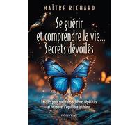 Se Guérir Et Comprendre La Vie - Secrets Dévoilés - Les Clés Pour Sortir Des Schémas Répétitifs Et Retrouver L'équilibre Intérieur