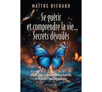 Se guérir et comprendre la vie... Secrets dévoilés - Les clés pour sortir des schémas répétitifs et retrouver l'équilibre intérieur - Maître Richard - Beliveau Editeur - broché - Guide