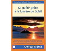 Se guérir grâce à la lumière du soleil: Utiliser les pouvoirs médicinaux secrets du soleil pour aider à guérir le cancer, les maladies cardiaques, le diabète, l'arthrite, les maladies infectieuses