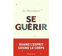Jo Marchant – Se guérir – Quand l'esprit soigne le corps