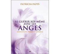 Se guérir soi-même avec les anges - Méditations, prières et conseils