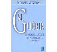 Se Guérir - Un médecin à l'écoute des pouvoirs de la conscience Gérard Vigneron (Auteur)