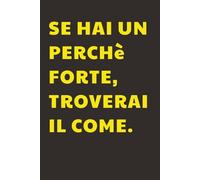 Se hai un perchè forte, troverai il come: Taccuino per Appunti Divertente, Motivazionale | Quaderno a Righe per un Collega, Amico, Amica | Idea Regalo da Ufficio: quaderno motivazionale