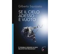 Se Il Cielo Adesso È Vuoto. È Possibile Credere In Gesù Nell'età Post-Religiosa?