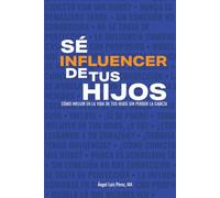 Sé Influencer de tus Hijos: Cómo influir en la vida de tus hijos sin perder la cabeza