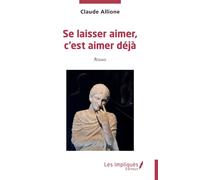 Se laisser aimer, c’est aimer déjà - Claude Allione - Les Impliqués - broché - Roman