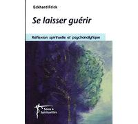 Se Laisser Guérir - Réflexion Spirituelle Et Psychanalytique