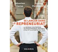 Se lancer dans le repreneuriat La reprise d'entreprise, un investissement rentable, utile et à la portée de tous - Sébastien Cerise - Maxima - broché - Essai
