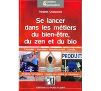 Se lancer dans les métiers du bien-être, du zen et du bio: S'installer : formalités, investissement, conseils... Emplois, formations : toutes les pistes et adresse....