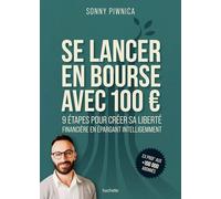 Se lancer en Bourse avec 100 euros 9 étapes pour créer sa liberté financière en épargnant intelligemment - Sonny Piwnica - Hachette Pratique - broché - Guide