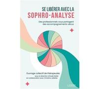 Se libérer avec la sophro-analyse - Des professionnels vous partagent des accompagnements vécus Collectif (Auteur), Aude Nollet (Auteur), Christine Jaillette (Auteur)
