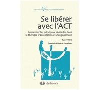 Se Libérer Avec L'act - Surmonter Les Principaux Obstacles Dans La Thérapie D'acceptation Et D'engagement