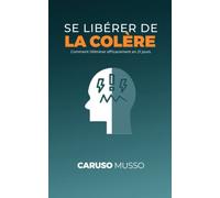SE LIBÉRER DE LA COLÈRE: Comment l’éliminer efficacement en 21 jours