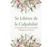 Se Libérer de la Culpabilité : 12 Semaines de Journal Guidé & Thérapie par l'Écriture