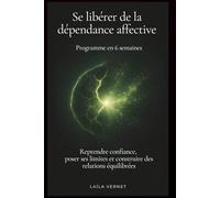 Se libérer de la dépendance affective (Programme en 6 semaines): Reprendre confiance, poser ses limites et construire des relations équilibrées