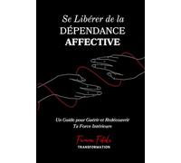 Se Libérer de la Dépendance Affective: Un Guide pour Guérir et Redécouvrir Ta Force Intérieure