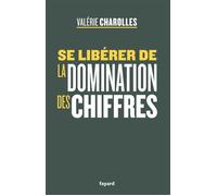 Se libérer de la domination des chiffres - Valérie Charolles - Fayard - broché - Essai