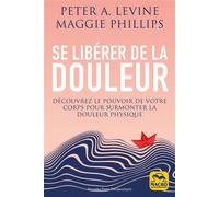 Se libérer de la douleur Découvrez le pouvoir de votre corps pour surmonter la douleur physique - Peter A. Levine - Macro - broché - Guide