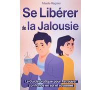 Se libérer de la jalousie (vaincre la jalousie maladive ou légère, la jalousie en amour, la jalousie en amitié, la jalousie dans le couple, la ... pour Retrouver confiance en soi et rayonner