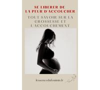 SE LIBERER DE LA PEUR D'ACCOUCHER TOUT SAVOIR SUR LA GROSSESSE ET L'ACCOUCHEMENT