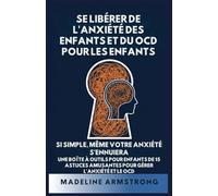 Se Libérer de l'Anxiété Des Enfants Et Du OCD Pour Les Enfants: Si Simple, Même Votre Anxiété S'Ennuiera: Une Boîte à Outils pour Enfants de 15 Astuces Amusantes pour Gérer l'Anxiété Et Le OCD