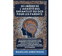 Se Libérer De L'Anxiété Des Enfants Et Du OCD Pour Les Parents: 10 Astuces Scientifiques pour Reprendre le Contrôle de Votre Enfant Anxieux en Toute ... des Symptômes à Partir de cette semaine