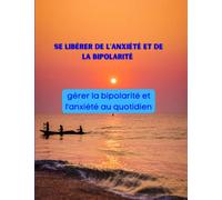 Se libérer de l'anxiété et de la bipolarité - gérer la bipolarité et l'anxiété au quotidien: 90 pages à remplir pour mieux gérer ses émotions