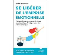 Se libérer de l'emprise émotionnelle: Manipulateurs, pervers narcissiques, psychopathes ...