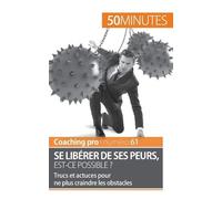 Se Libérer De Ses Peurs, Est-Ce Possible ? - Trucs Et Actuces Pour Ne Plus Craindre Les Obstacles