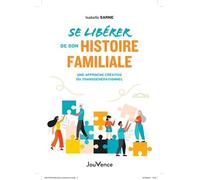 Se Libérer De Son Histoire Familiale - Une Approche Créative Du Transgénérationnel