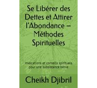 Se Libérer des Dettes et Attirer l’Abondance - Méthodes Spirituelles: Invocations et conseils spirituels pour une subsistance bénie
