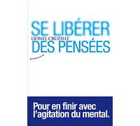 Se libérer des pensées - Pour en finir avec l'agitation du mental Lionel Cruzille (Auteur)
