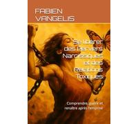 Se libérer des Pervers Narcissiques et des Relations Toxiques: Comprendre, guérir et renaître après l’emprise