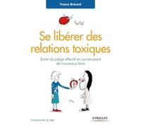 Se libérer des relations toxiques: Sortir du piège affectif en construisant de nouveaux liens