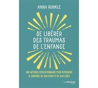 Se libérer des traumas de l'enfance - Une méthode révolutionnaire pour reprendre le contrôle de son esprit et de son corps Anna Runkle (Auteur)